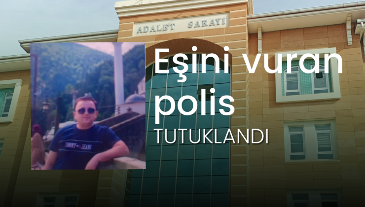 Eşini vuran polis memuru tutuklandı