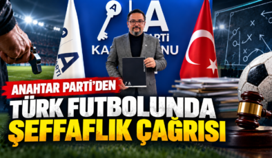 Anahtar Parti’den Türk Futbolunda Şeffaflık ve Hesap Verebilirlik Çağrısı