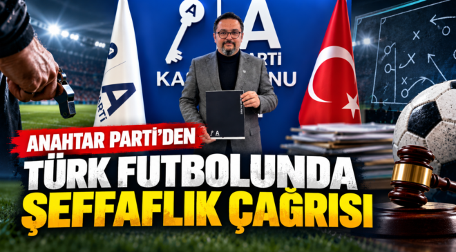Anahtar Parti’den Türk Futbolunda Şeffaflık ve Hesap Verebilirlik Çağrısı
