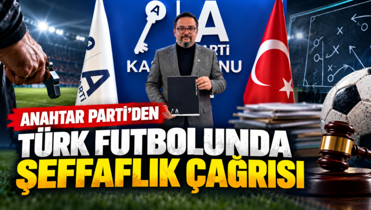 Anahtar Parti’den Türk Futbolunda Şeffaflık ve Hesap Verebilirlik Çağrısı